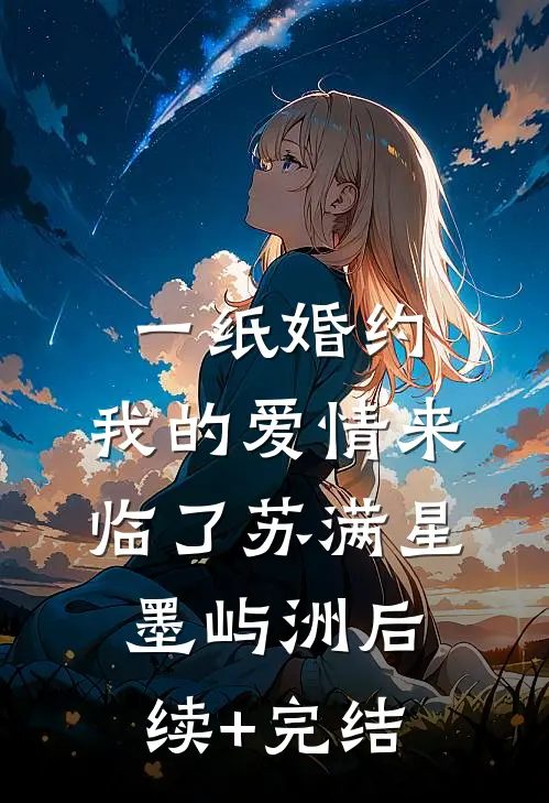 一纸婚约，我的爱情来临了苏满星墨屿洲后续+完结