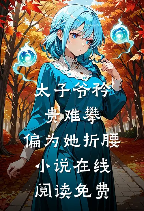 太子爷矜贵难攀，偏为她折腰小说在线阅读免费