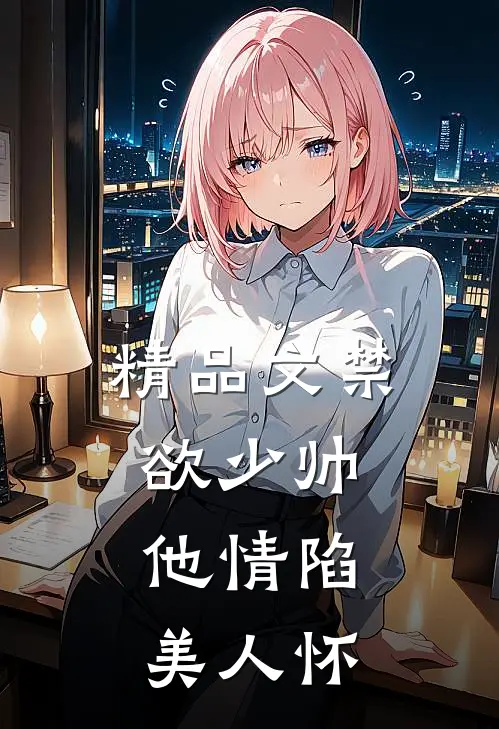 精品文禁欲少帅，他情陷美人怀