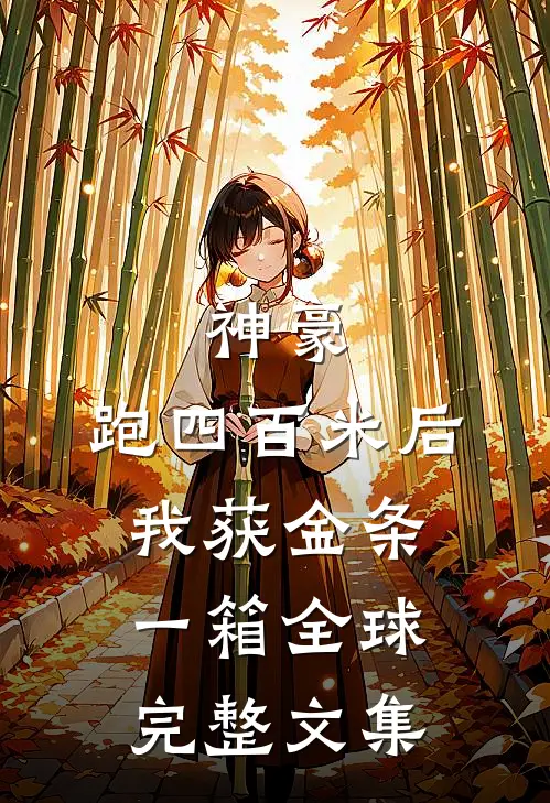神豪：跑四百米后，我获金条一箱全球完整文集