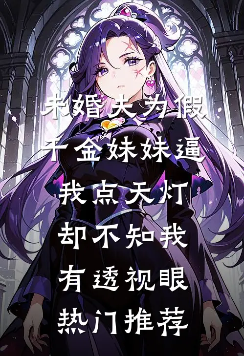 未婚夫为假千金妹妹逼我点天灯，却不知我有透视眼热门推荐