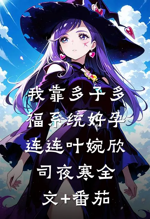 我靠多子多福系统好孕连连叶婉欣司夜寒全文+番茄