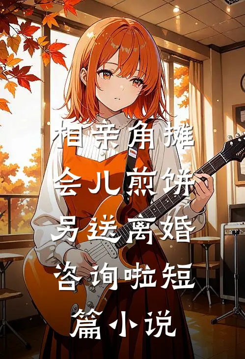 相亲角摊会儿煎饼，另送离婚咨询啦短篇小说