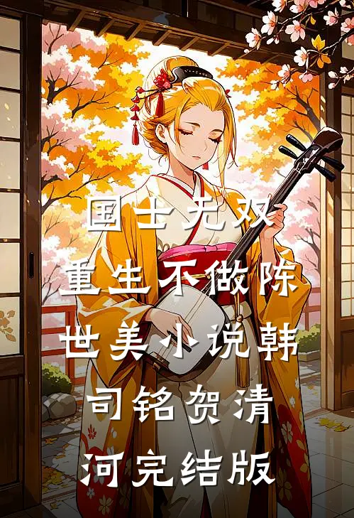 国士无双，重生不做陈世美小说韩司铭贺清河完结版