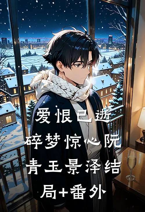 爱恨已逝，碎梦惊心阮青玉景泽结局+番外