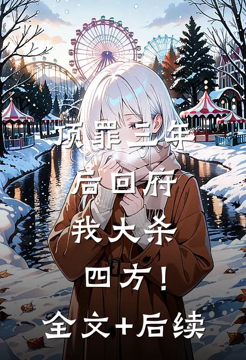 顶罪三年后回府，我大杀四方！全文+后续