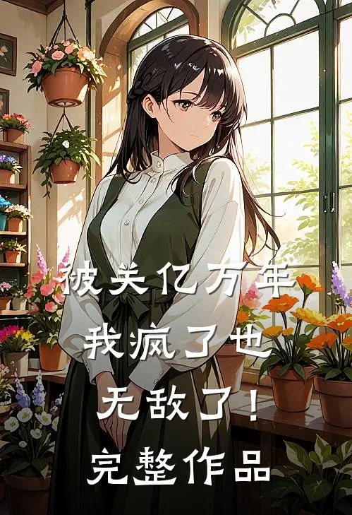 被关亿万年，我疯了也无敌了！完整作品