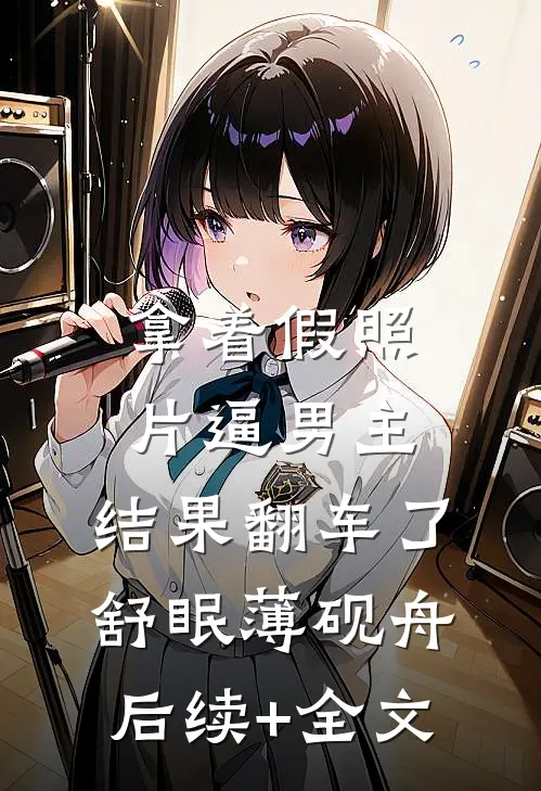 拿着假照片逼男主，结果翻车了舒眠薄砚舟后续+全文