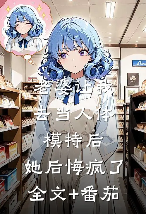 老婆让我去当人体模特后，她后悔疯了全文+番茄