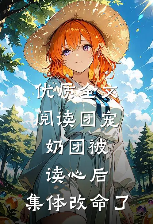 优质全文阅读团宠：奶团被读心后，集体改命了