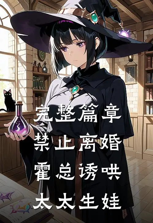 完整篇章禁止离婚，霍总诱哄太太生娃