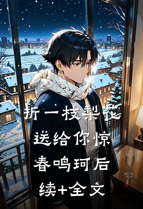 折一枝梨花送给你惊春鸣珂后续+全文