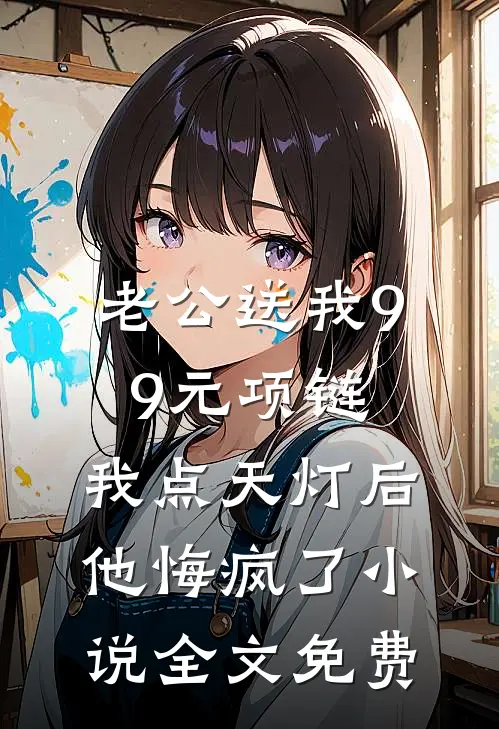 老公送我99元项链，我点天灯后他悔疯了小说全文免费