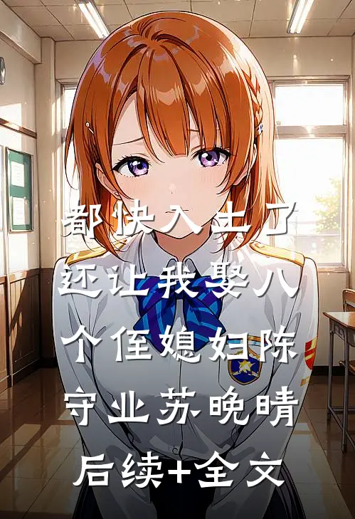 都快入土了，还让我娶八个侄媳妇陈守业苏晚晴后续+全文