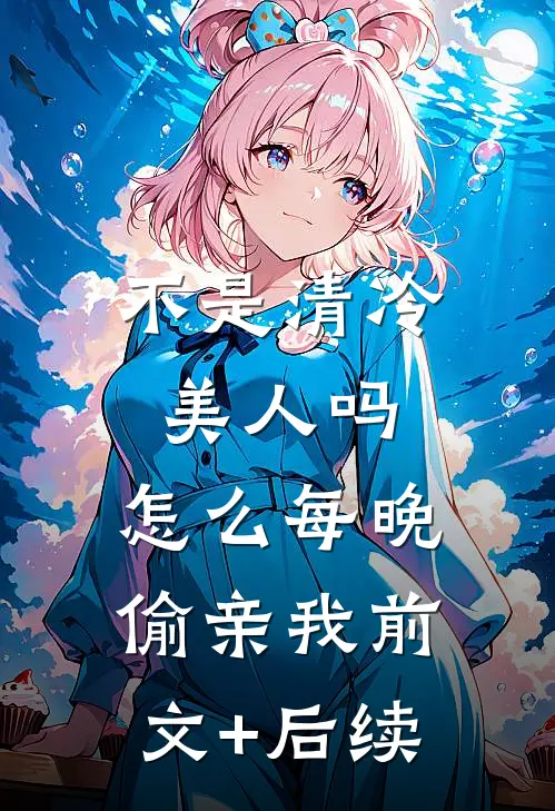 不是清冷美人吗，怎么每晚偷亲我前文+后续