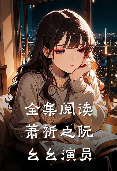 全集阅读萧祈之阮幺幺 演员