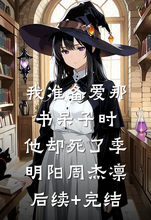 我准备爱那书呆子时，他却死了季明阳周杰凛后续+完结