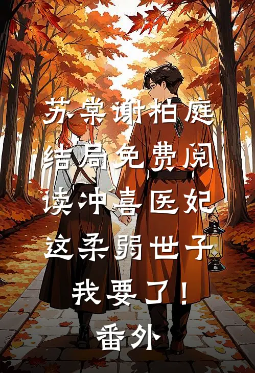 苏棠谢柏庭结局免费阅读冲喜医妃：这柔弱世子我要了！番外