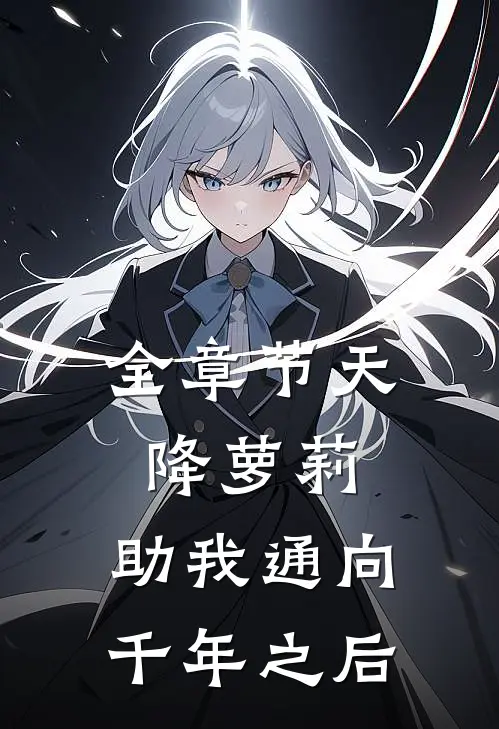 全章节天降萝莉，助我通向千年之后