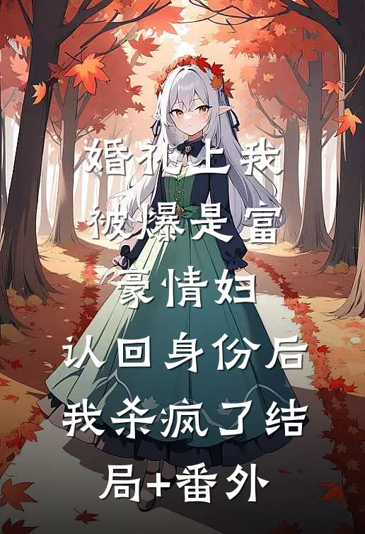 婚礼上我被爆是富豪情妇，认回身份后我杀疯了结局+番外