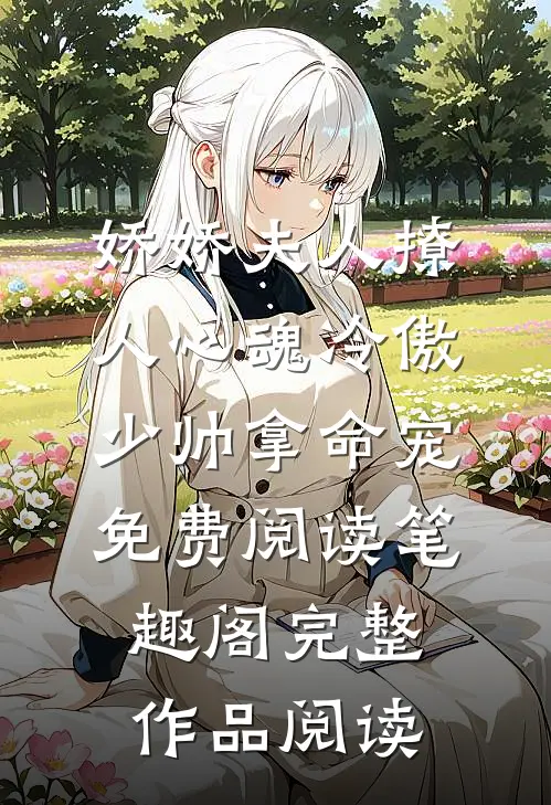 娇娇夫人撩人心魂冷傲少帅拿命宠免费阅读笔趣阁完整作品阅读