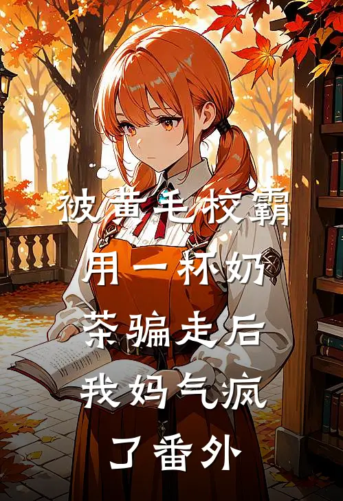 被黄毛校霸用一杯奶茶骗走后，我妈气疯了番外