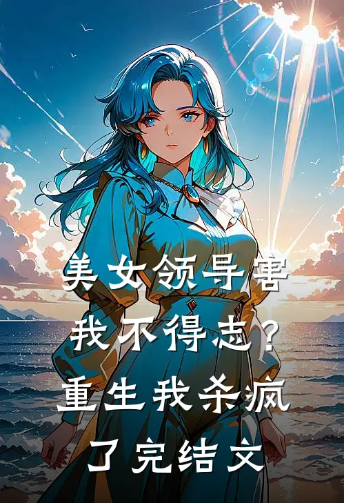 美女领导害我不得志？重生我杀疯了完结文