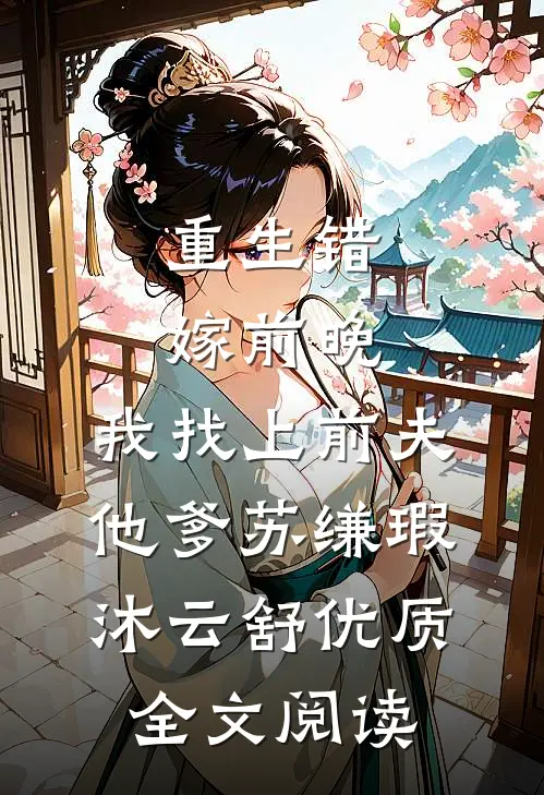 重生错嫁前晚,我找上前夫他爹苏缣瑕沐云舒优质全文阅读
