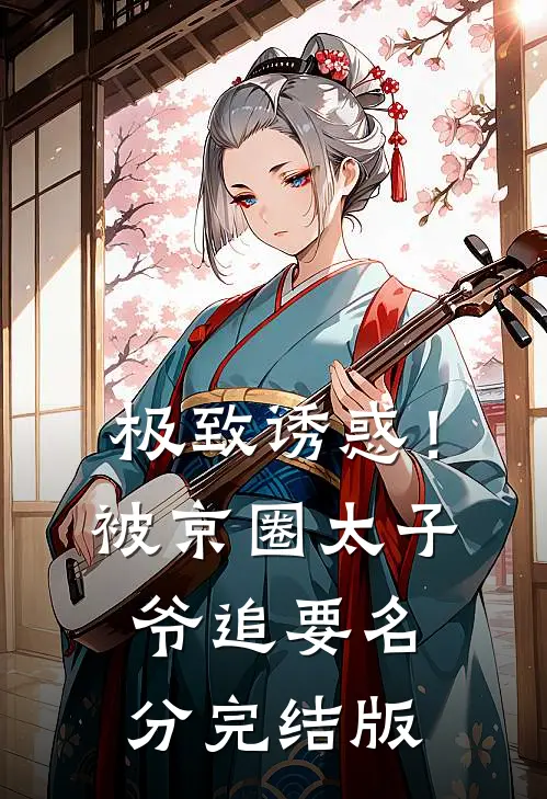 极致诱惑！被京圈太子爷追要名分完结版