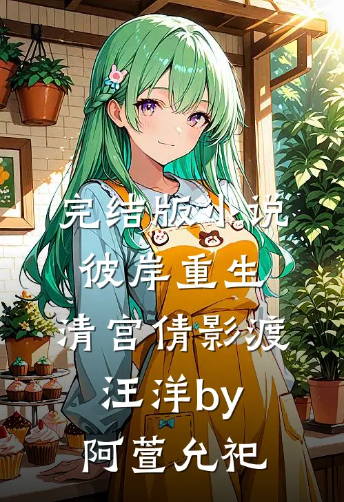 完结版小说彼岸重生，清宫倩影渡汪洋by阿萱允祀