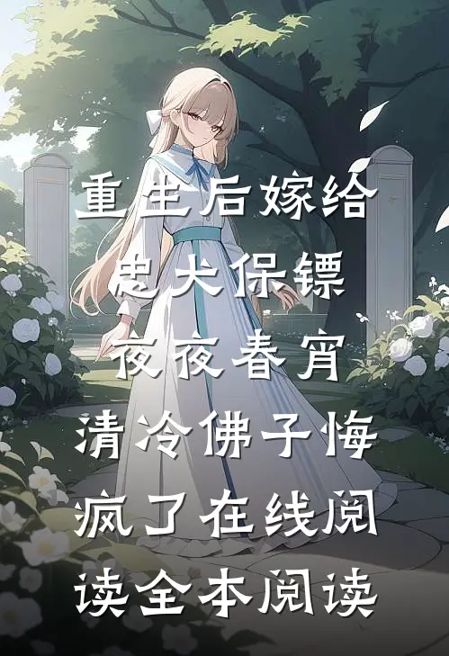 重生后嫁给忠犬保镖夜夜春宵，清冷佛子悔疯了在线阅读全本阅读