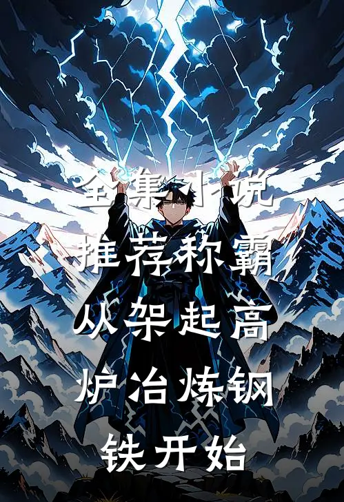 全集小说推荐称霸：从架起高炉冶炼钢铁开始