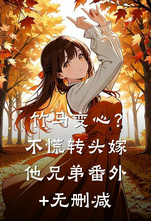 竹马变心？不慌，转头嫁他兄弟番外+无删减