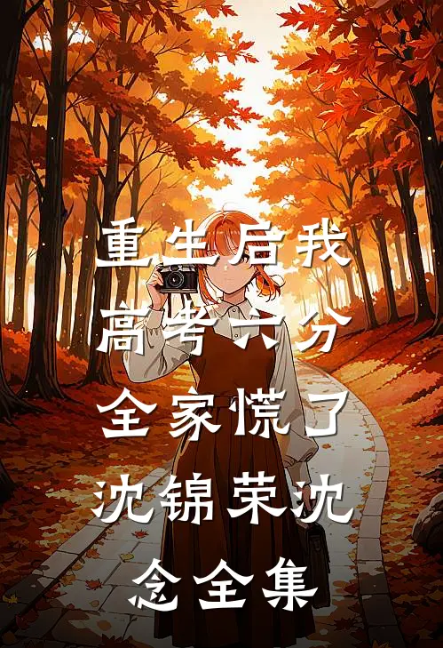 重生后我高考六分，全家慌了沈锦荣沈念全集