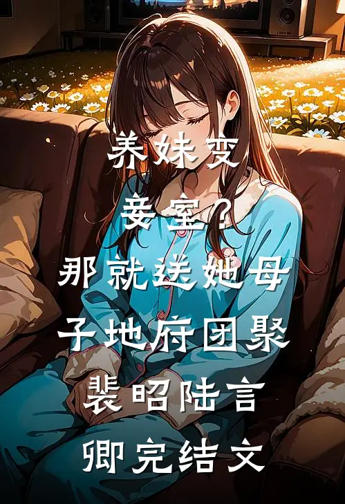 养妹变妾室？那就送她母子地府团聚裴昭陆言卿完结文