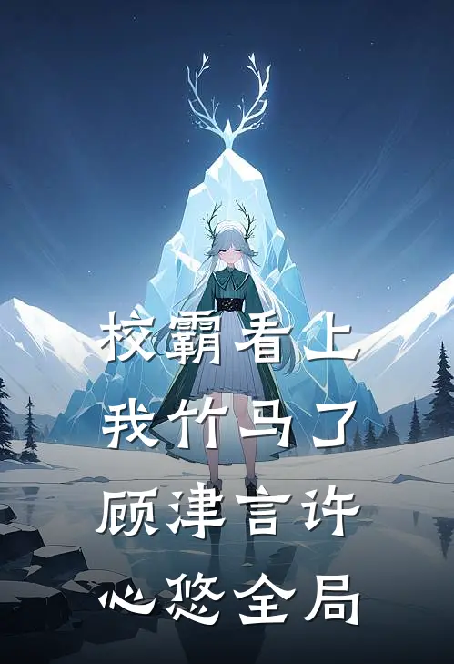校霸看上我竹马了顾津言许心悠全局