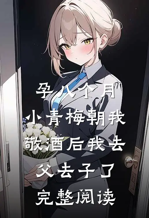 孕八个月，小青梅朝我敬酒后我去父去子了完整阅读