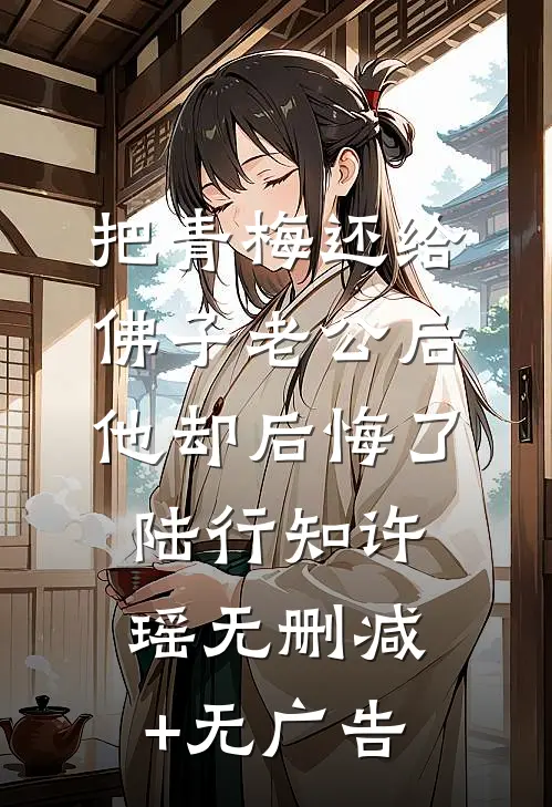 把青梅还给佛子老公后，他却后悔了陆行知许瑶无删减+无广告