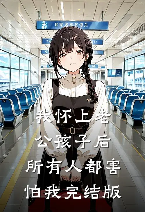 我怀上老公孩子后，所有人都害怕我完结版