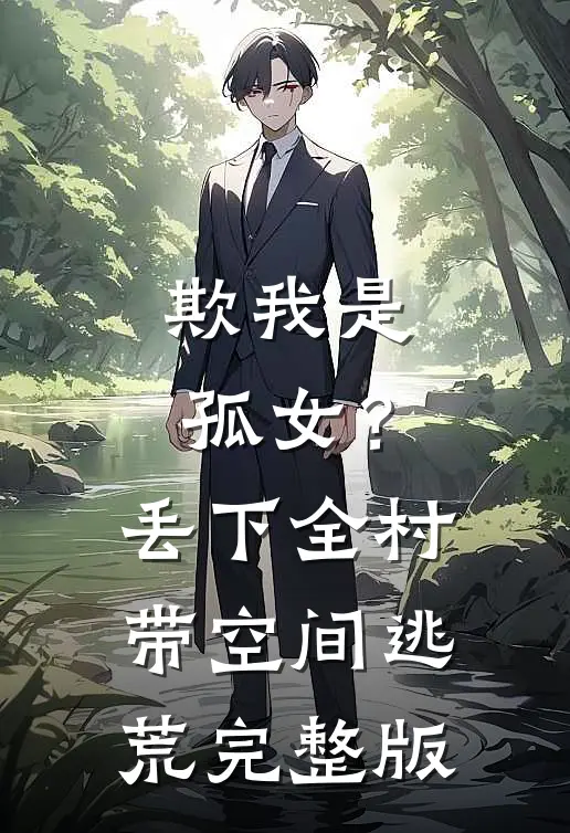 欺我是孤女？丢下全村带空间逃荒完整版