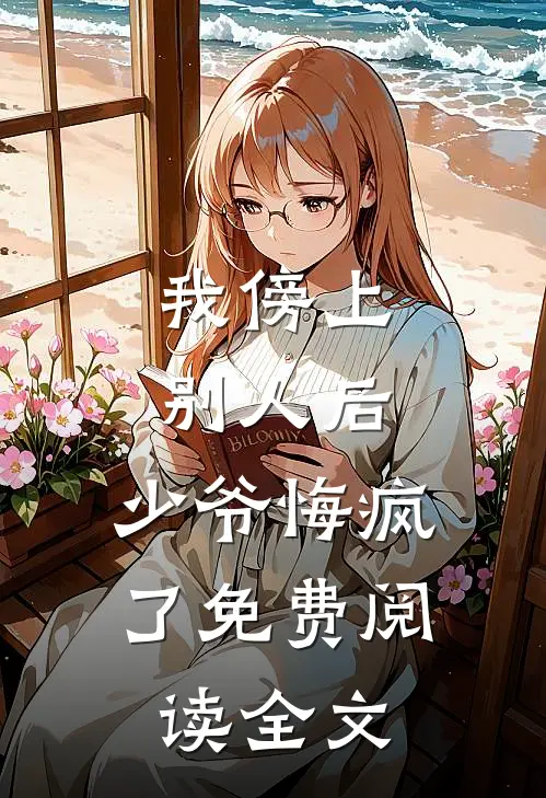 我傍上别人后，少爷悔疯了免费阅读全文