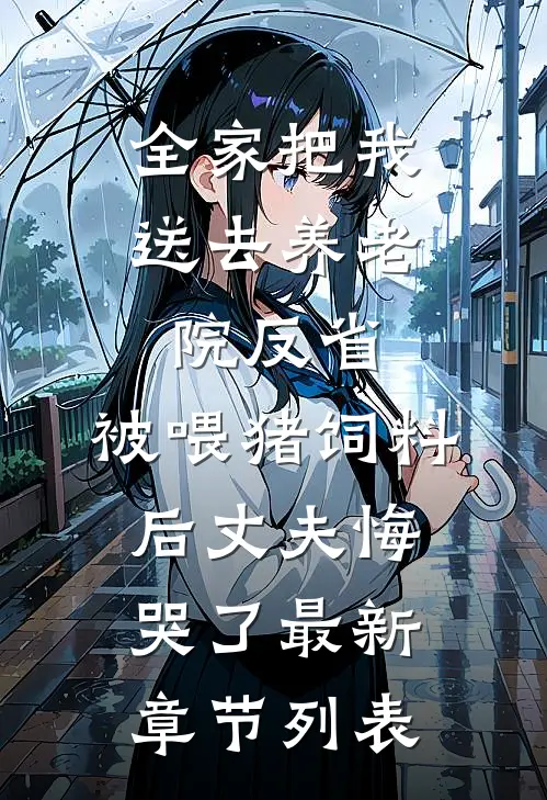 全家把我送去养老院反省，被喂猪饲料后丈夫悔哭了最新章节列表