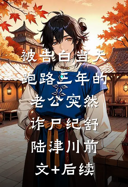 被告白当天，跑路三年的老公突然诈尸纪舒陆津川前文+后续