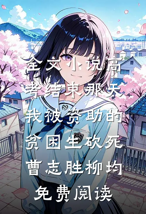 全文小说高考结束那天，我被资助的贫困生砍死曹志胜柳均免费阅读