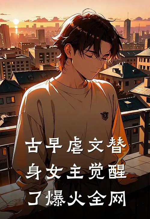 古早虐文替身女主觉醒了爆火全网