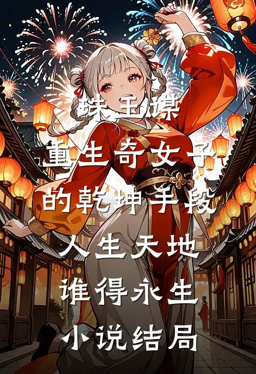 珠玉谋：重生奇女子的乾坤手段-人生天地谁得永生小说结局