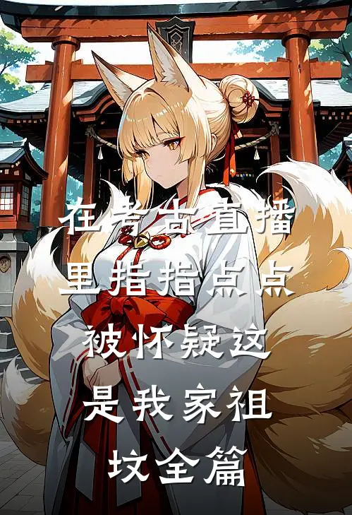 在考古直播里指指点点，被怀疑这是我家祖坟全篇