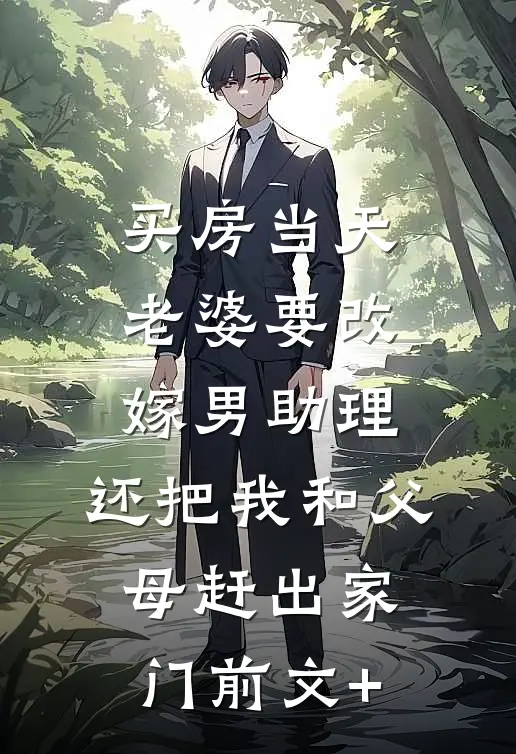 买房当天，老婆要改嫁男助理，还把我和父母赶出家门前文+