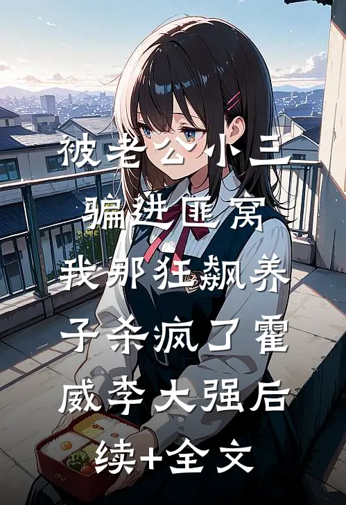 被老公小三骗进匪窝，我那狂飙养子杀疯了霍威李大强后续+全文