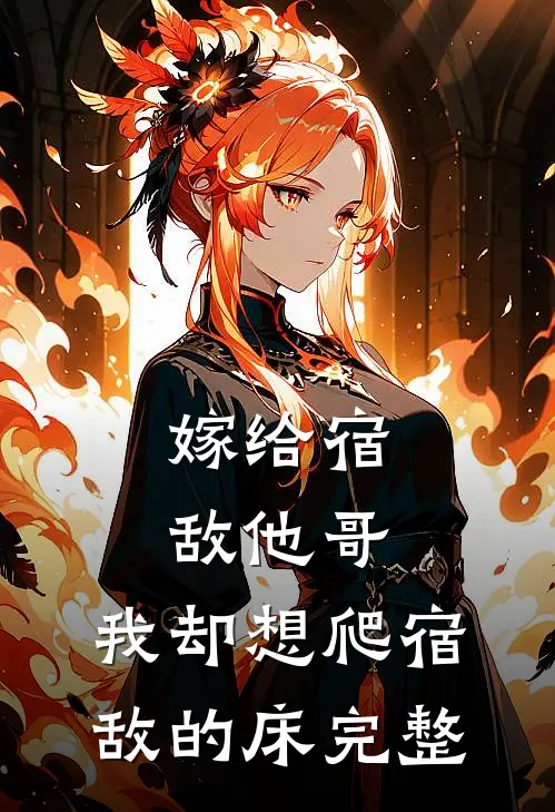 嫁给宿敌他哥，我却想爬宿敌的床完整